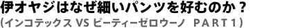 伊オヤジはなぜ細いパンツを好むのか？