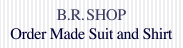B.R.SHOP Order Made Suit and Shirt